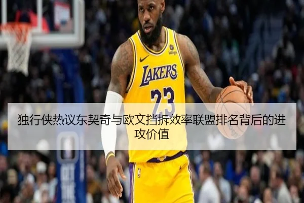 独行侠热议东契奇与欧文挡拆效率联盟排名背后的进攻价值